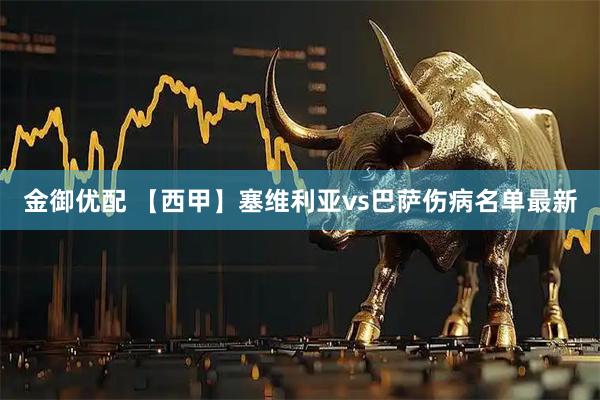 金御优配 【西甲】塞维利亚vs巴萨伤病名单最新